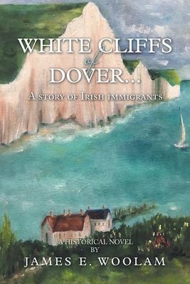 White Cliffs of Dover...: A Story of Irish Immigrants