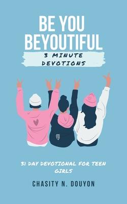 Be You Beyoutiful: 3 Minute Devotions 31 Day Devotional for Teen Girls