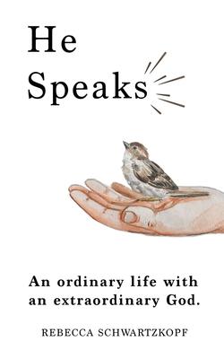 He Speaks: An Ordinary Life with an Extraordinary God.