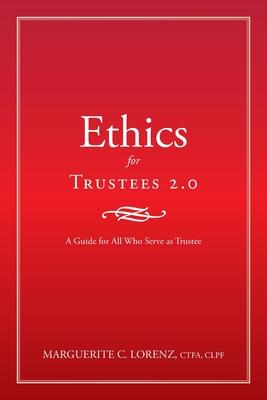 Ethics for Trustees 2.0: A Guide for All Who Serve as Trustee