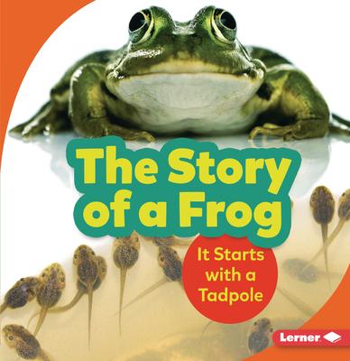 The Story of a Frog: It Starts with a Tadpole