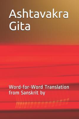 Ashtavakra Gita: Word-For-Word Translation from Sanskrit by