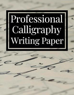 Professional Calligraphy Writing Paper: Practice Workbook For Lettering Artists And Beginners