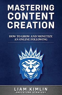 Mastering Content Creation: How to Grow and Monetize an Online Following: (Grow Your Youtube, Instagram, Twitch, Facebook, or Blog Following!)