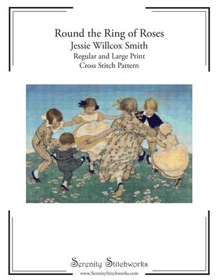 Round the Ring of Roses Cross Stitch Pattern - Jessie Willcox Smith: Regular and Large Print Cross Stitch Chart