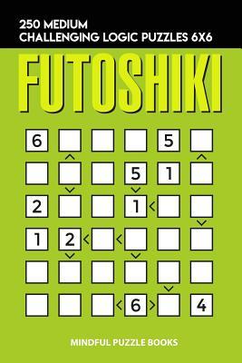 Futoshiki: 250 Medium Challenging Logic Puzzles 6x6