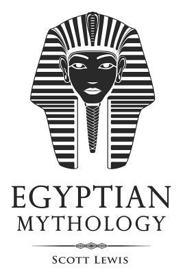 Egyptian Mythology: Classic Stories of Egyptian Myths, Gods, Goddesses, Heroes, and Monsters