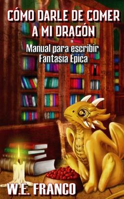 Cmo darle de comer a mi Dragn: Manual para escribir Fantasa pica