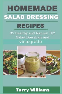 Homemade Salad Dressing Recipe: 85 Healthy and Natural DIY Salad Dressing Recipes and vinaigrette