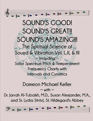 Sound's Good! Sound's Great! Sound's Amazing!: The Spiritaual Science of Sound & Vibration Vol. I, II, & III incl. Solar Spectrum Pitch & Temperament