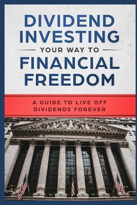 Dividend Investing Your Way to Financial Freedom: A Guide to Live Off Dividends Forever