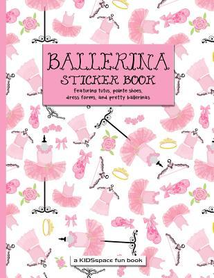 Ballerina Sticker Book (A KIDSspace Fun Book): Featuring Tutus, Pointe Shoes, Dress Forms, and Pretty Ballerinas