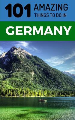 101 Amazing Things to Do in Germany: Germany Travel Guide