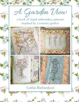 A Garden View: A Book of Hand Embroidery Patterns Inspired by a Country Garden