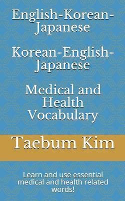 English-Korean-Japanese Korean-English-Japanese Medical and Health Vocabulary: Learn and use essential medical and health related words!