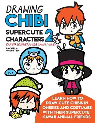 Drawing Chibi Supercute Characters 2 Easy for Beginners & Kids (Manga / Anime): Learn How to Draw Cute Chibis in Onesies and Costumes with their Super