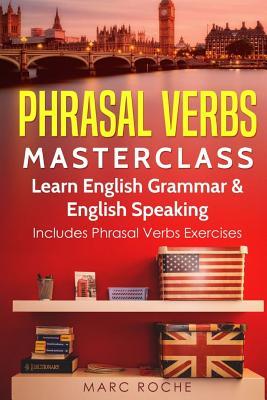 Phrasal Verbs Masterclass: Learn English Grammar & English Speaking: Includes Phrasal Verbs Exercises