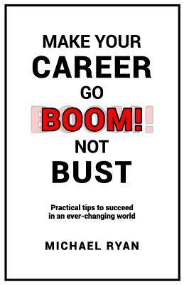 Make Your Career Go BOOM! Not Bust: Practical tips to succeed in an ever-changing world