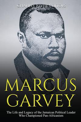 Marcus Garvey: The Life and Legacy of the Jamaican Political Leader Who Championed Pan-Africanism