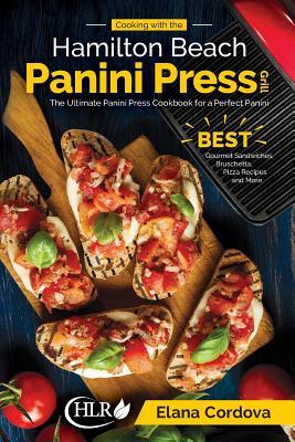 Cooking with the Hamilton Beach Panini Press Grill: The Ultimate Panini Press Cookbook for a Perfect Panini: Gourmet Sandwiches, Bruschetta, Pizza Rec Subscription