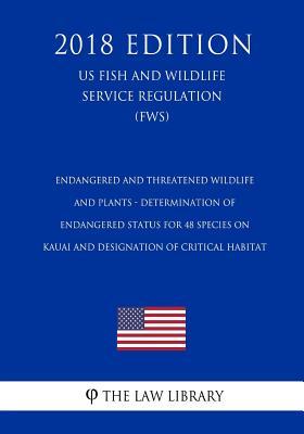 Endangered and Threatened Wildlife and Plants - Determination of Endangered Status for 48 Species on Kauai and Designation of Critical Habitat (US Fis