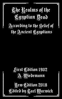 The Realms of the Egyptian Dead: According to the Belief of the Ancient Egyptians