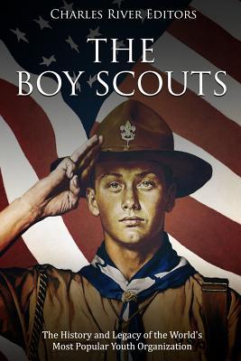 The Boy Scouts: The History and Legacy of the World's Most Popular Youth Organization