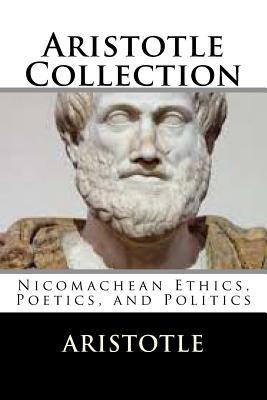 Aristotle Collection: Nicomachean Ethics, Poetics, and Politics