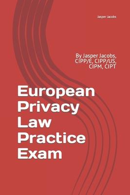 European Privacy Law Practice Exam: By Jasper Jacobs, CIPP/E, CIPP/US, CIPM, CIPT