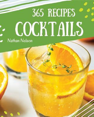 Cocktails 365: Enjoy 365 Days with Amazing Cocktail Recipes in Your Own Cocktail Cookbook! [book 1]