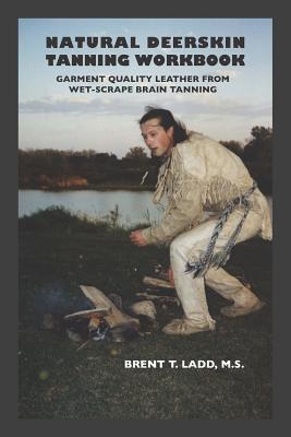 Natural Deerskin Tanning Workbook: Garment Quality Leather From Wet-Scrape Brain Tanning