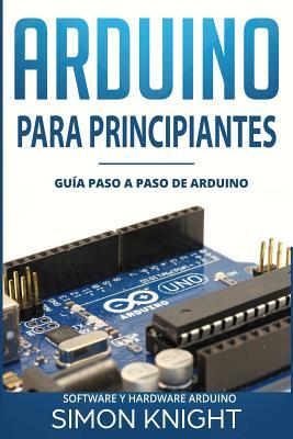 Arduino Para Principiantes: Gua Paso a Paso de Arduino (Software Y Hardware Arduino)