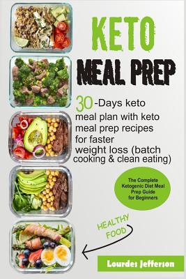 Keto Meal Prep: The Complete Ketogenic Diet Meal Prep Guide for Beginners: 30 Days Keto Meal Plan with Keto Meal Prep Recipes for Fast