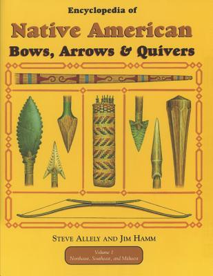 Encyclopedia of Native American Bow, Arrows, and Quivers, Volume 1: Northeast, Southeast, and Midwest