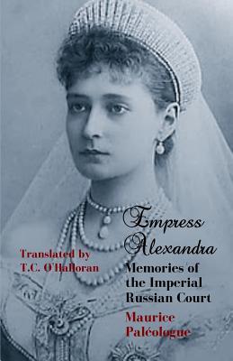 Empress Alexandra: Memories of the Imperial Russian Court