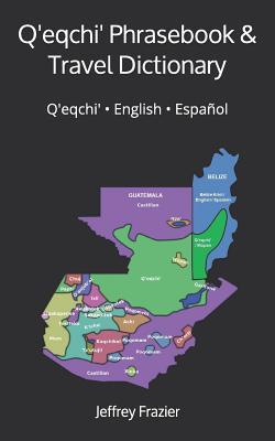 Q'eqchi' Phrasebook and Travel Dictionary: Q'eqchi' &#9679; English &#9679; Espaol