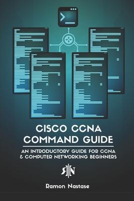 Cisco CCNA Command Guide: An Introductory Guide for CCNA & Computer Networking Beginners