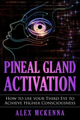 Pineal Gland Activation: How To Use Your Third Eye To Achieve Higher Consciousness