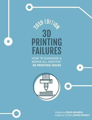 3D Printing Failures: 2019 Edition: How to Diagnose and Repair ALL Desktop 3D Printing Issues