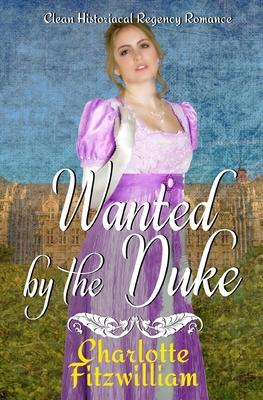 Wanted by the Duke: Clean Historical Regency Romance