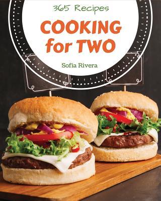 Cooking for Two 365: Enjoy 365 Days with Amazing Cooking for Two Recipes in Your Own Cooking for Two Cookbook! [book 1]