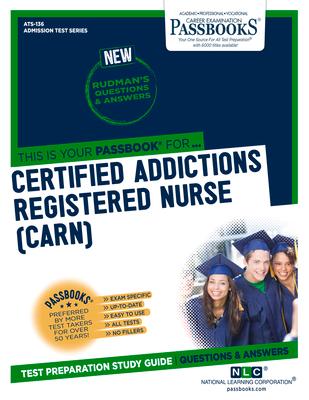 Certified Addictions Registered Nurse (Carn) (Ats-136): Passbooks Study Guide Volume 136