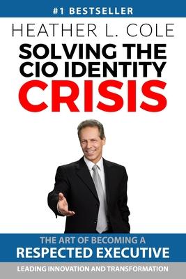 Solving the CIO Identity Crisis: The Art of Becoming A Respected Executive Leading Innovation and Transformation Subscription