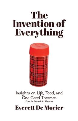 The Invention of Everything: Insights on Life, Food, and One Good Thermos