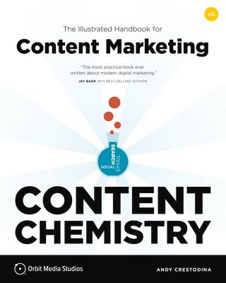 Content Chemistry, 6th Edition:: The Illustrated Handbook for Content Marketing (a Practical Guide to Digital Marketing Strategy, Seo, Social Media, E