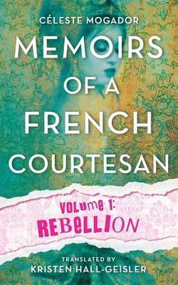 Memoirs of a French Courtesan: Volume 1: Rebellion