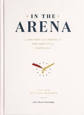 In the Arena: A History of American Presidential Hopefuls