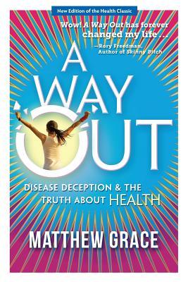 A Way Out - Disease Deception and the Truth about Health: New Edition