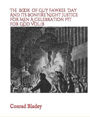 The Book of Guy Fawkes Day And its Bonfire Night Justice For Men A Celebration FIT for God Vol.1b Subscription