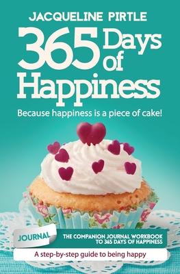 365 Days of Happiness - Because happiness is a piece of cake: The companion journal workbook to 365 Days of Happiness - A day-by-day guide to being ha